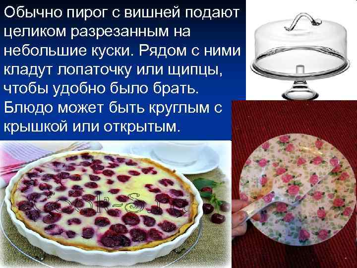 Обычно пирог с вишней подают целиком разрезанным на небольшие куски. Рядом с ними кладут