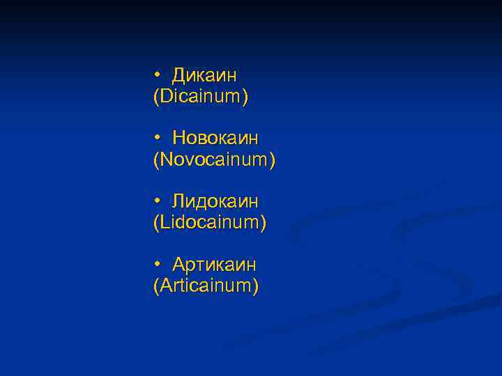  • Дикаин (Dicainum) • Новокаин (Novocainum) • Лидокаин (Lidocainum) • Артикаин (Articainum) 