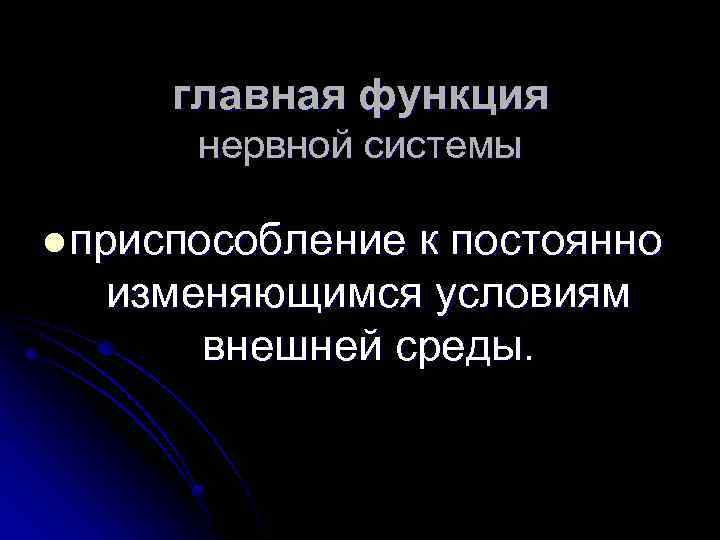 главная функция нервной системы l приспособление к постоянно изменяющимся условиям внешней среды. 