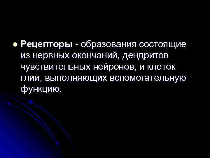 l Рецепторы - образования состоящие из нервных окончаний, дендритов чувствительных нейронов, и клеток глии,