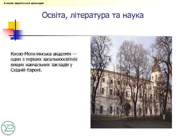 Освіта, література та наука Києво-Могилянська академія — один з перших загальноосвітніх вищих навчальних закладів