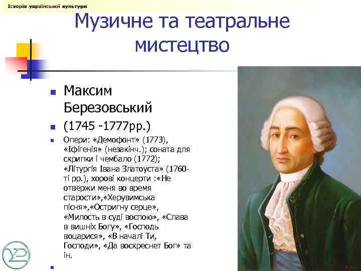 Музичне та театральне мистецтво n n Максим Березовський (1745 -1777 рр. ) Опери: «Демофонт»