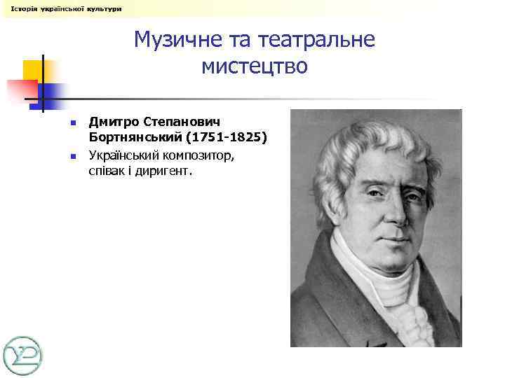 Музичне та театральне мистецтво n n Дмитро Степанович Бортнянський (1751 -1825) Український композитор, співак