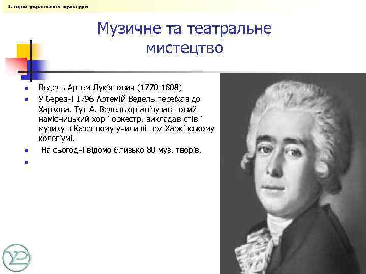 Музичне та театральне мистецтво n n Ведель Артем Лук’янович (1770 -1808) У березні 1796