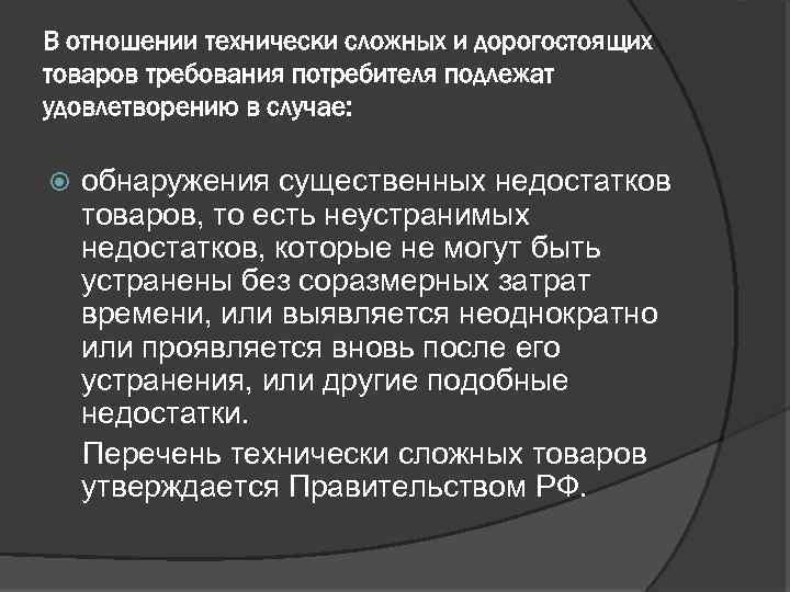 В отношении технически сложных и дорогостоящих товаров требования потребителя подлежат удовлетворению в случае: обнаружения