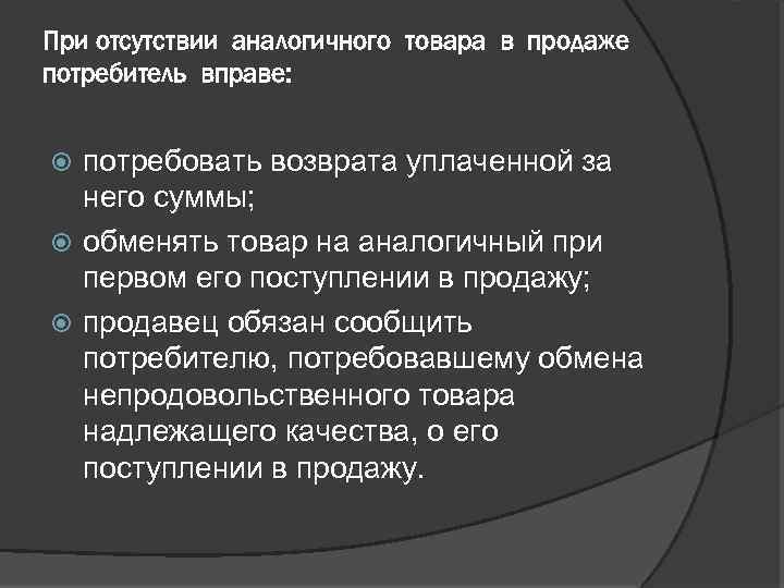 При отсутствии аналогичного товара в продаже потребитель вправе: потребовать возврата уплаченной за него суммы;