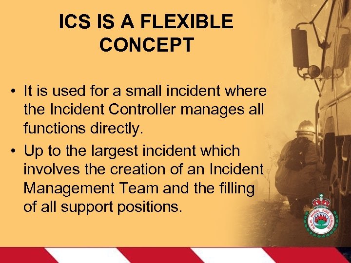 ICS IS A FLEXIBLE CONCEPT • It is used for a small incident where