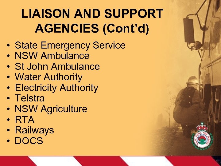 LIAISON AND SUPPORT AGENCIES (Cont’d) • • • State Emergency Service NSW Ambulance St