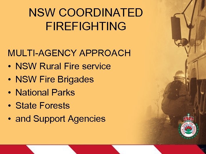 NSW COORDINATED FIREFIGHTING MULTI-AGENCY APPROACH • NSW Rural Fire service • NSW Fire Brigades