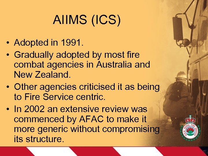 AIIMS (ICS) • Adopted in 1991. • Gradually adopted by most fire combat agencies