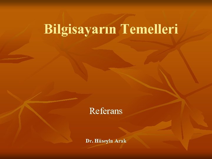 Bilgisayarın Temelleri Referans Dr. Hüseyin Arak 