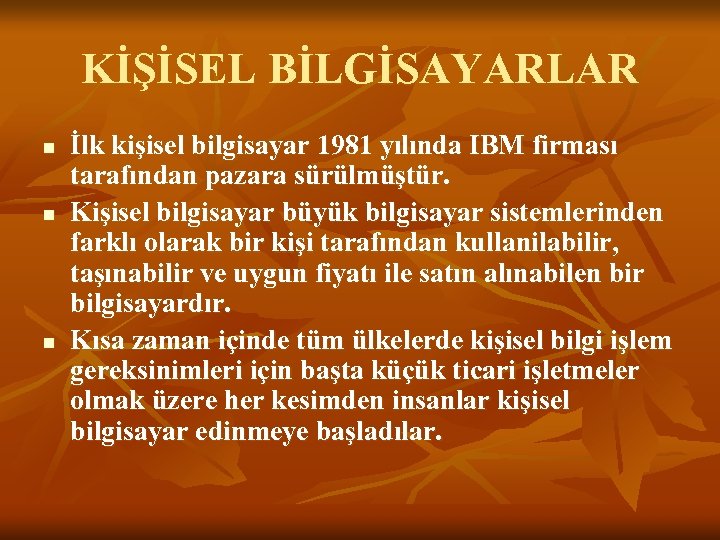 KİŞİSEL BİLGİSAYARLAR n n n İlk kişisel bilgisayar 1981 yılında IBM firması tarafından pazara