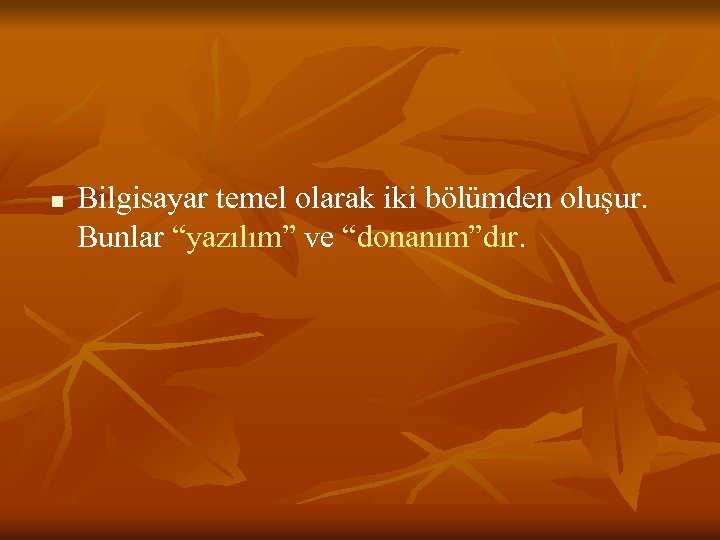 n Bilgisayar temel olarak iki bölümden oluşur. Bunlar “yazılım” ve “donanım”dır. 