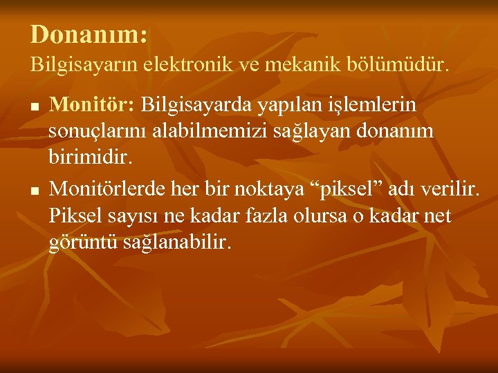 Donanım: Bilgisayarın elektronik ve mekanik bölümüdür. n n Monitör: Bilgisayarda yapılan işlemlerin sonuçlarını alabilmemizi