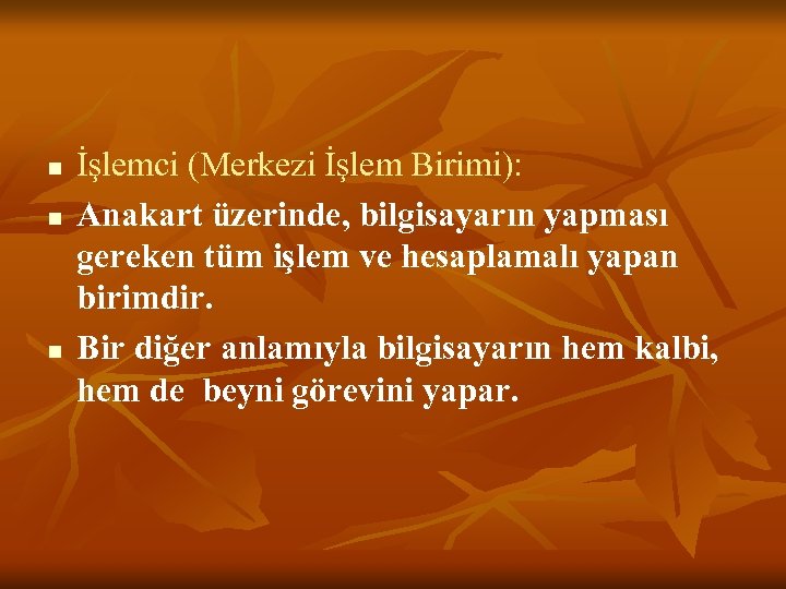 n n n İşlemci (Merkezi İşlem Birimi): Anakart üzerinde, bilgisayarın yapması gereken tüm işlem