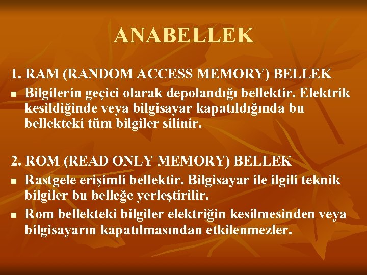 ANABELLEK 1. RAM (RANDOM ACCESS MEMORY) BELLEK n Bilgilerin geçici olarak depolandığı bellektir. Elektrik