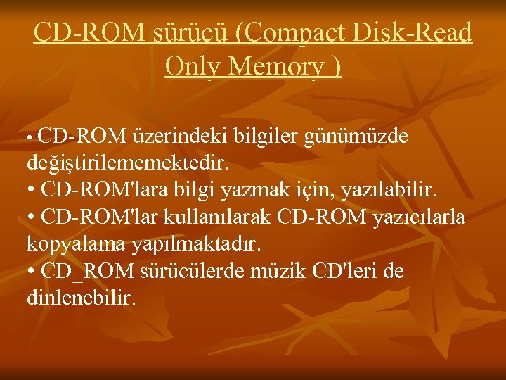 CD-ROM sürücü (Compact Disk-Read Only Memory ) • CD-ROM üzerindeki bilgiler günümüzde değiştirilememektedir. •