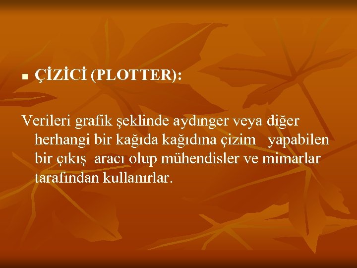 n ÇİZİCİ (PLOTTER): Verileri grafik şeklinde aydınger veya diğer herhangi bir kağıda kağıdına çizim