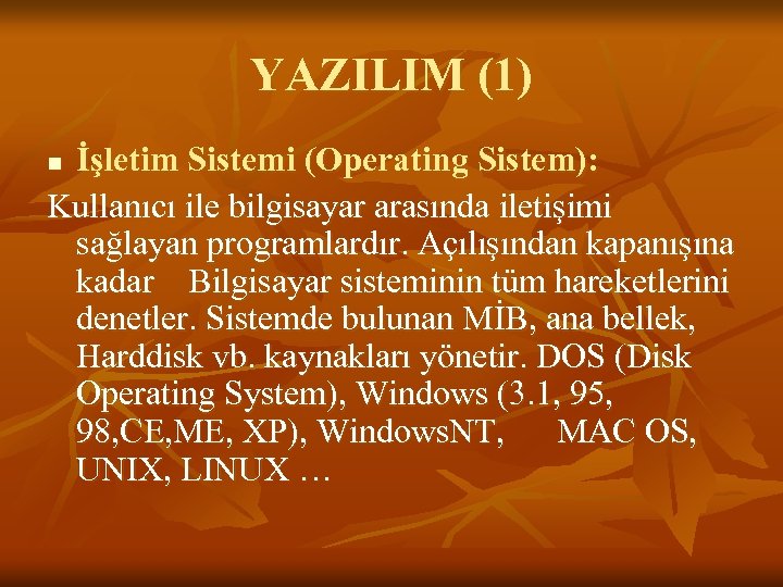 YAZILIM (1) İşletim Sistemi (Operating Sistem): Kullanıcı ile bilgisayar arasında iletişimi sağlayan programlardır. Açılışından