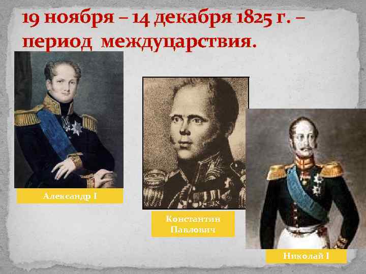 19 ноября – 14 декабря 1825 г. – период междуцарствия. Александр I Константин Павлович