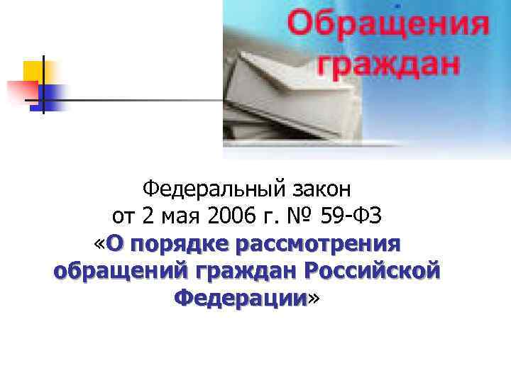 Федеральный закон от 2 мая 2006 г. № 59 -ФЗ «О порядке рассмотрения обращений