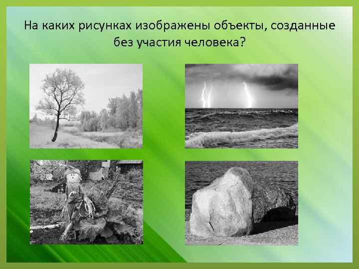 На каких рисунках изображены объекты, созданные без участия человека? 