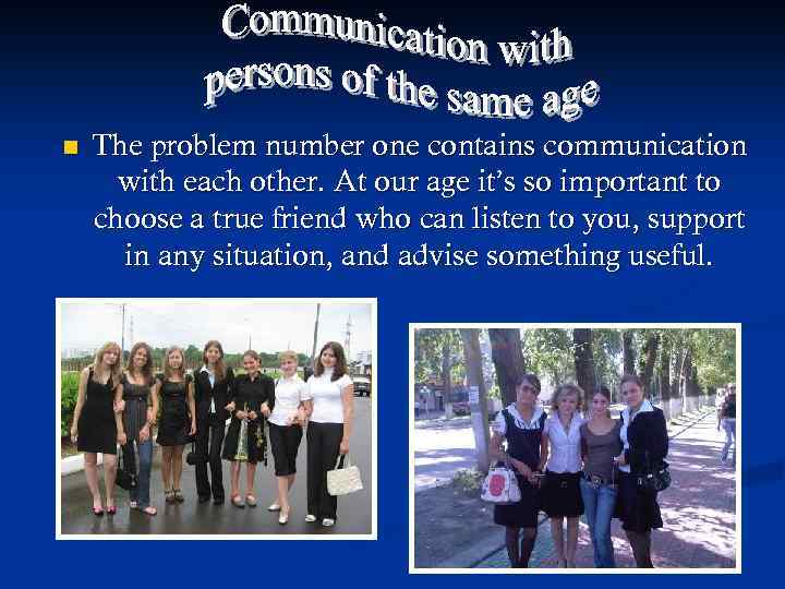 n The problem number one contains communication with each other. At our age it’s