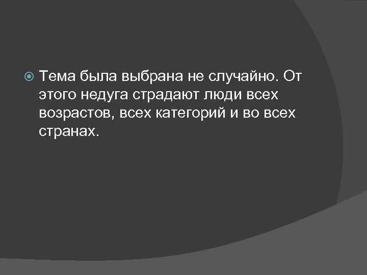  Тема была выбрана не случайно. От этого недуга страдают люди всех возрастов, всех