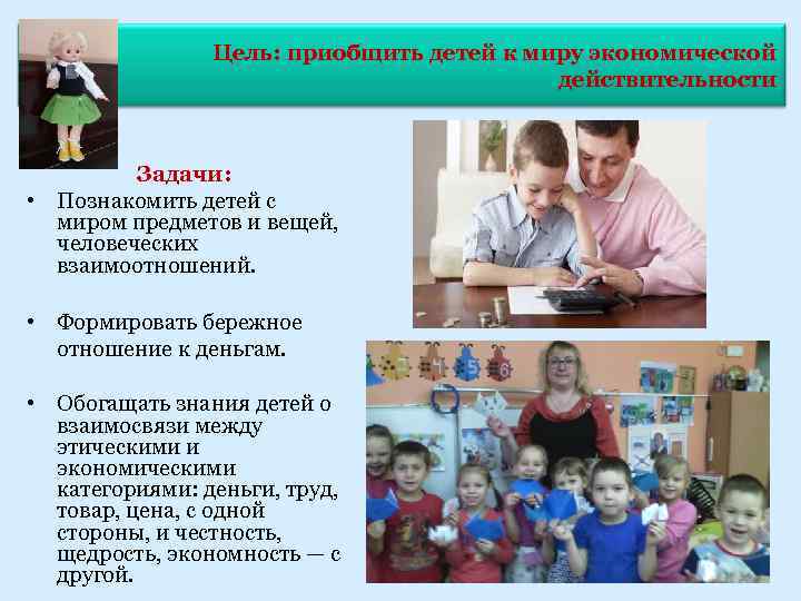 Цель: приобщить детей к миру экономической действительности Задачи: • Познакомить детей с миром предметов