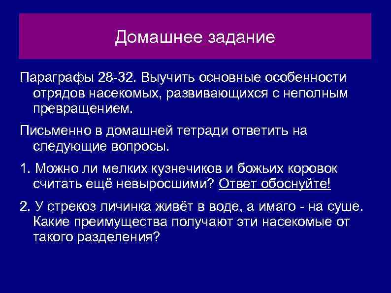 Домашнее задание Параграфы 28 -32. Выучить основные особенности отрядов насекомых, развивающихся с неполным превращением.