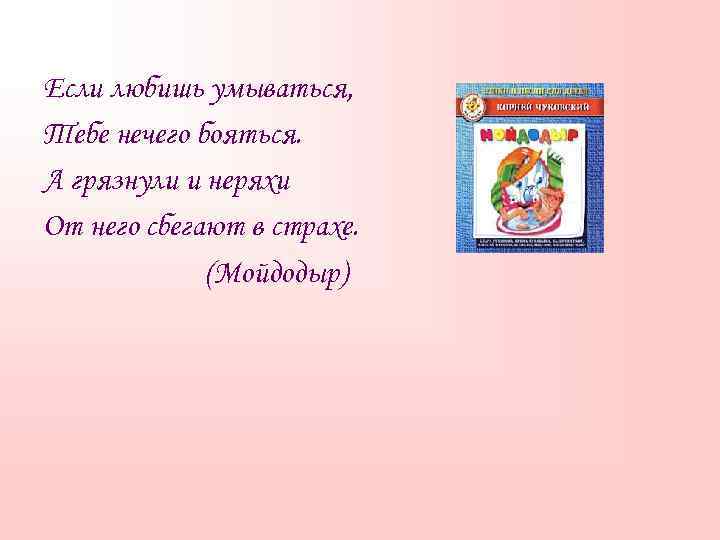 Если любишь умываться, Тебе нечего бояться. А грязнули и неряхи От него сбегают в