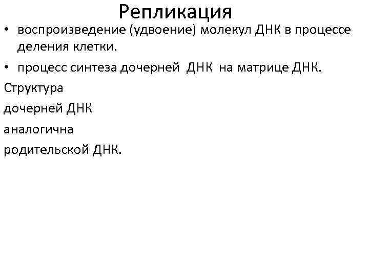 Репликация • воспроизведение (удвоение) молекул ДНК в процессе деления клетки. • процесс синтеза дочерней