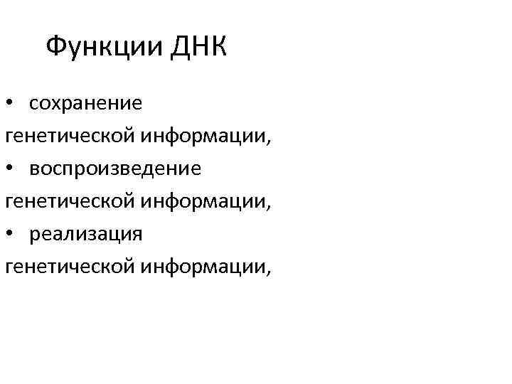 Функции ДНК • сохранение генетической информации, • воспроизведение генетической информации, • реализация генетической информации,