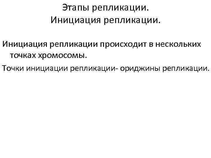 Этапы репликации. Инициация репликации происходит в нескольких точках хромосомы. Точки инициации репликации- ориджины репликации.