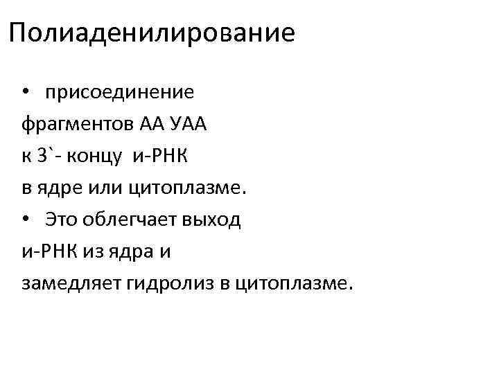 Полиаденилирование • присоединение фрагментов АА УАА к 3`- концу и-РНК в ядре или цитоплазме.
