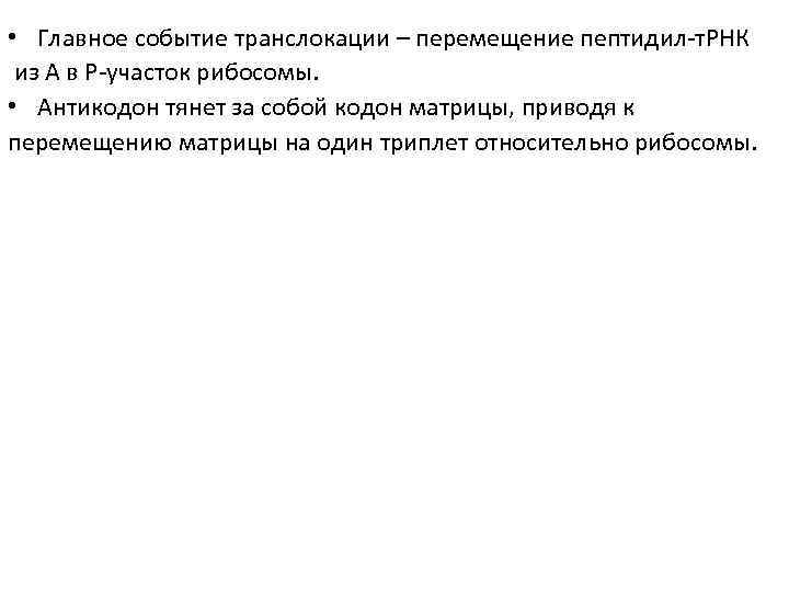  • Главное событие транслокации – перемещение пептидил-т. РНК из А в Р-участок рибосомы.