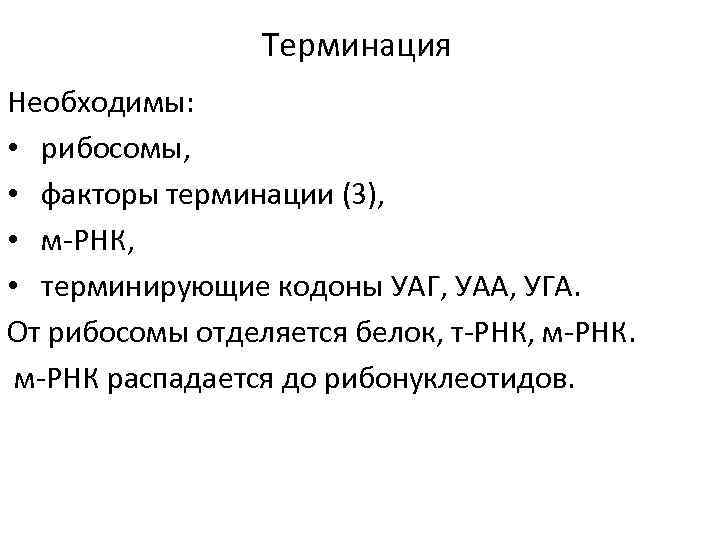 Терминация Необходимы: • рибосомы, • факторы терминации (3), • м-РНК, • терминирующие кодоны УАГ,