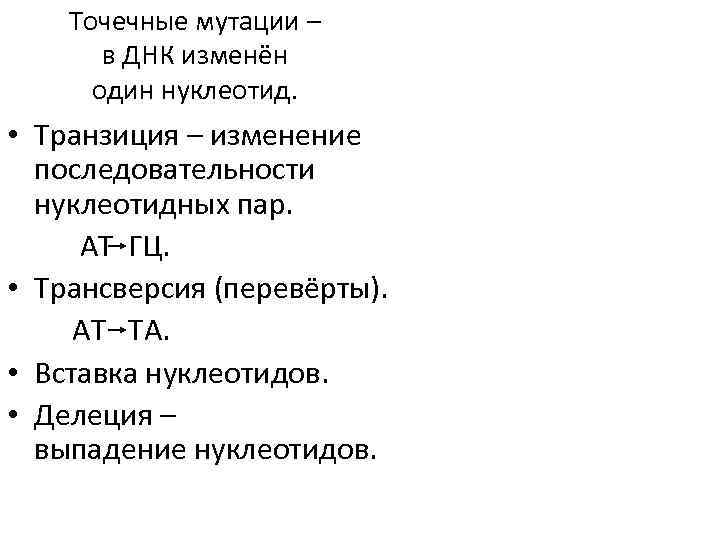 Точечные мутации – в ДНК изменён один нуклеотид. • Транзиция – изменение последовательности нуклеотидных