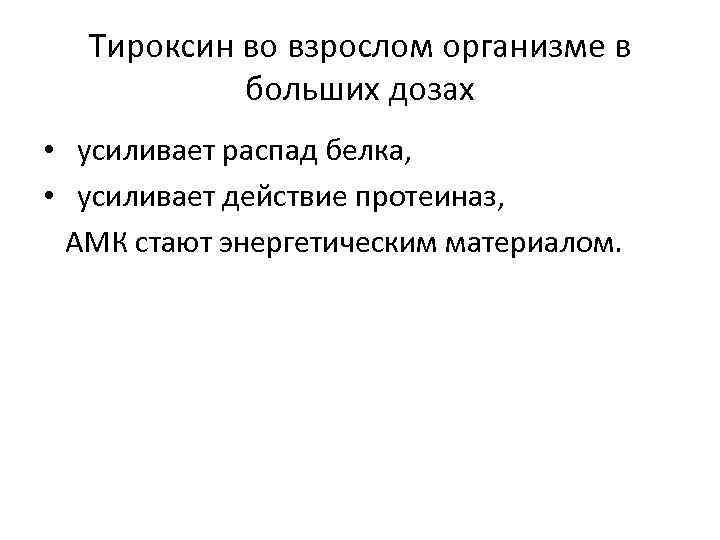 Тироксин во взрослом организме в больших дозах • усиливает распад белка, • усиливает действие