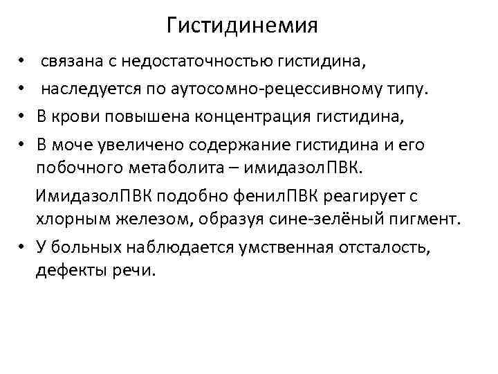 Гистидинемия связана с недостаточностью гистидина, наследуется по аутосомно-рецессивному типу. В крови повышена концентрация гистидина,