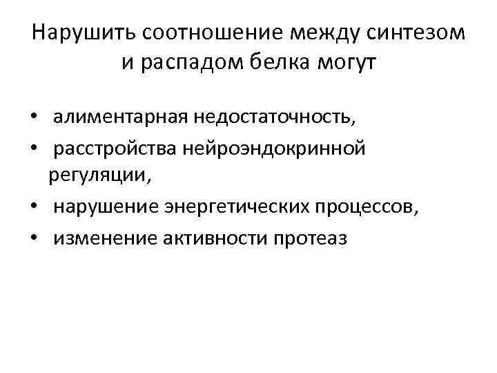 Нарушить соотношение между синтезом и распадом белка могут • алиментарная недостаточность, • расстройства нейроэндокринной