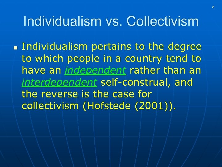 6 Individualism vs. Collectivism n Individualism pertains to the degree to which people in