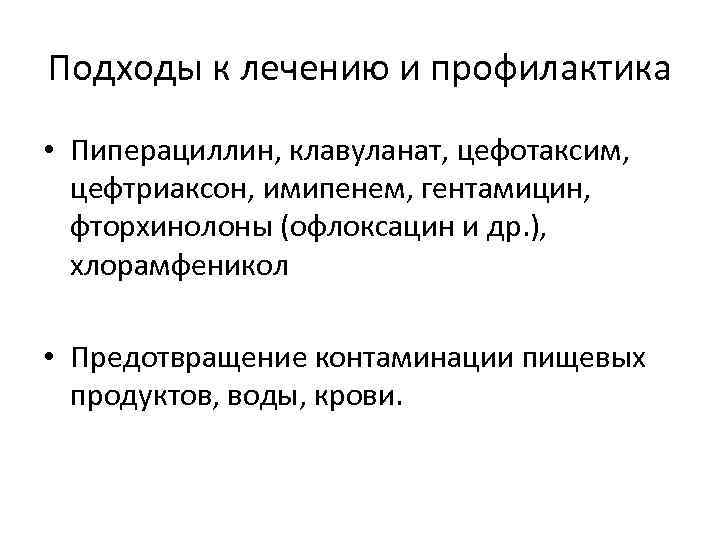 Подходы к лечению и профилактика • Пиперациллин, клавуланат, цефотаксим, цефтриаксон, имипенем, гентамицин, фторхинолоны (офлоксацин