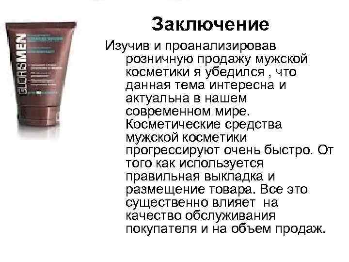 Заключение Изучив и проанализировав розничную продажу мужской косметики я убедился , что данная тема