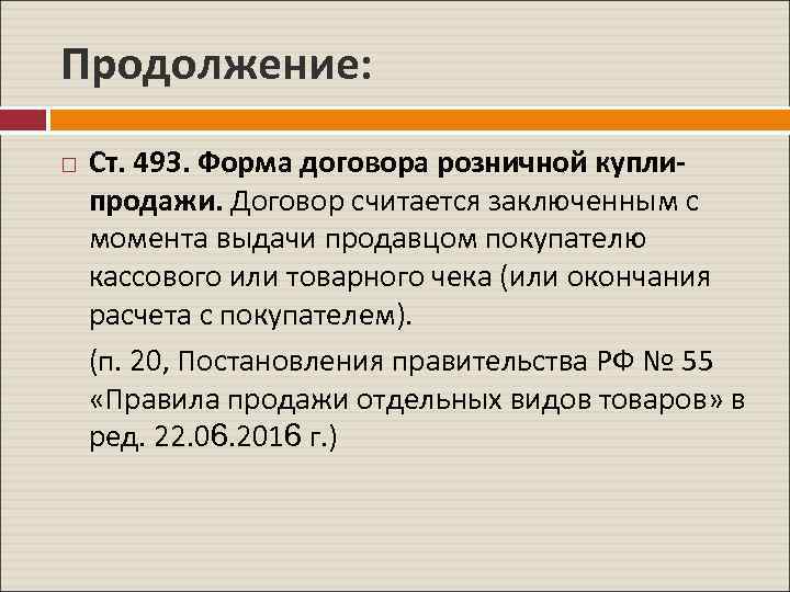 Продолжение: Ст. 493. Форма договора розничной куплипродажи. Договор считается заключенным с момента выдачи продавцом