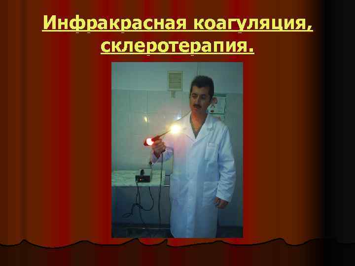 Инфракрасная коагуляция, склеротерапия. 