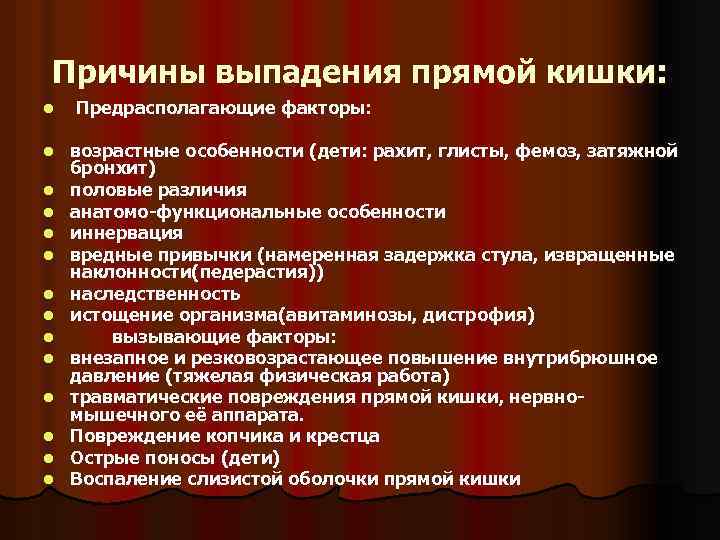 Причины выпадения прямой кишки: l Предрасполагающие факторы: l возрастные особенности (дети: рахит, глисты, фемоз,