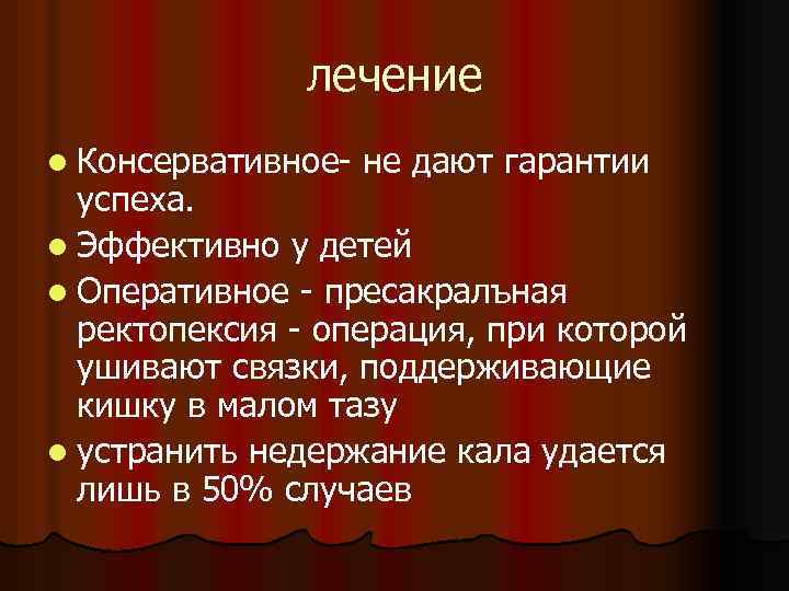 лечение l Консервативное- не дают гарантии успеха. l Эффективно у детей l Оперативное -