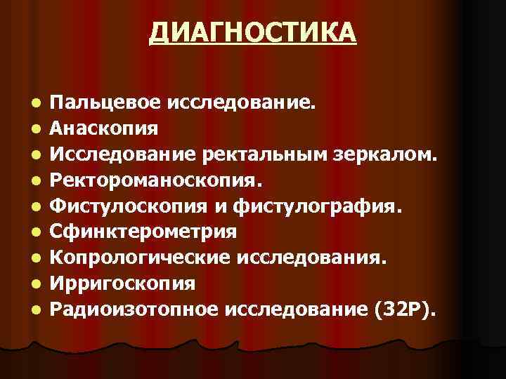 ДИАГНОСТИКА l l l l l Пальцевое исследование. Анаскопия Исследование ректальным зеркалом. Ректороманоскопия. Фистулоскопия