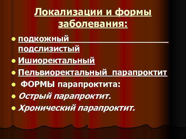 Локализации и формы заболевания: l подкожный подслизистый l Ишиоректальный l Пельвиоректальный парапроктит l ФОРМЫ